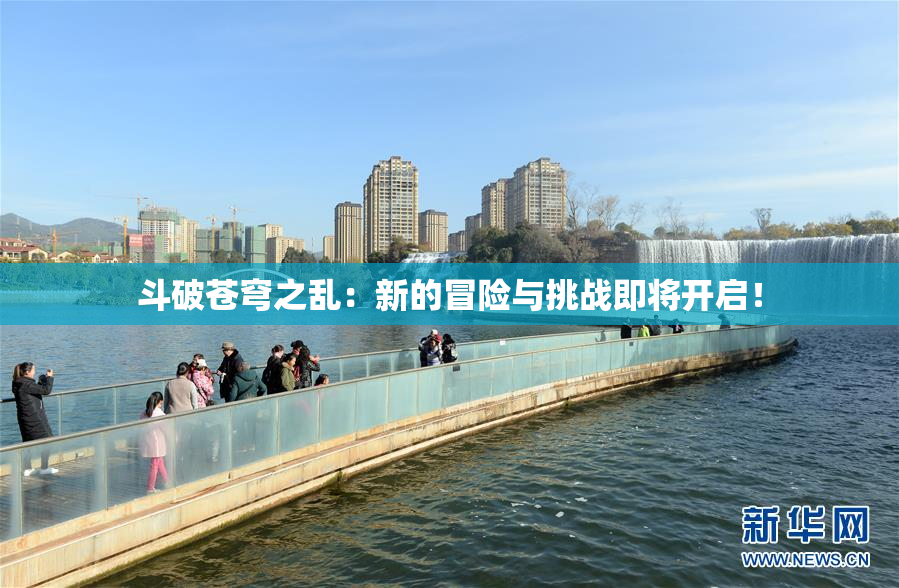 斗破苍穹之乱：新的冒险与挑战即将开启！