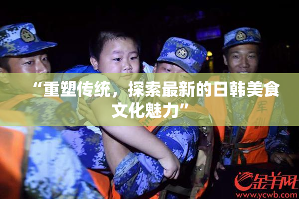 “重塑传统，探索最新的日韩美食文化魅力”