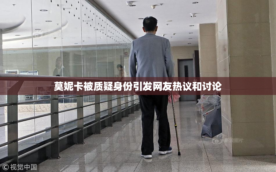莫妮卡被质疑身份引发网友热议和讨论