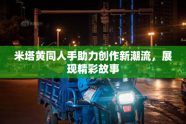 米塔黄同人手助力创作新潮流，展现精彩故事