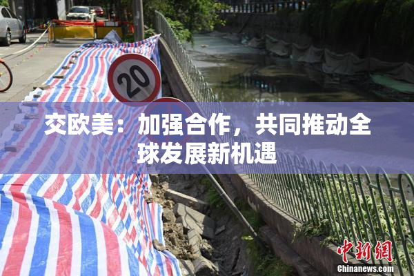 交欧美：加强合作，共同推动全球发展新机遇