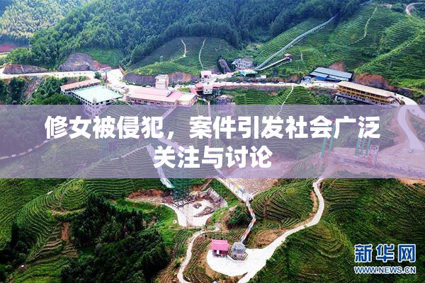 修女被侵犯，案件引发社会广泛关注与讨论