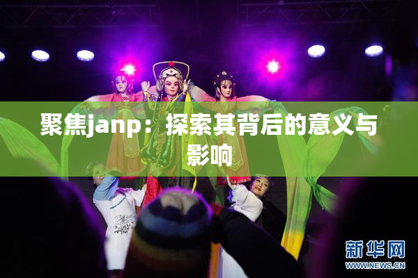 聚焦janp：探索其背后的意义与影响