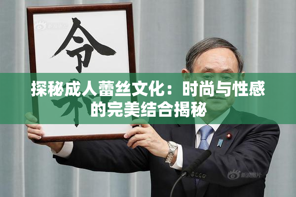 探秘成人蕾丝文化：时尚与性感的完美结合揭秘