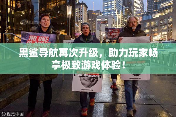 黑鲨导航再次升级，助力玩家畅享极致游戏体验！