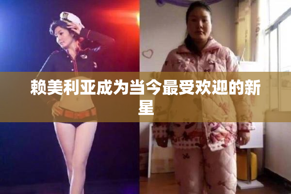 赖美利亚成为当今最受欢迎的新星
