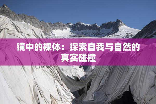 镜中的裸体：探索自我与自然的真实碰撞