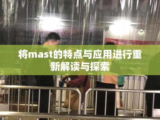 将mast的特点与应用进行重新解读与探索