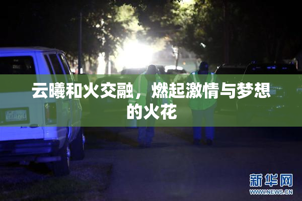 云曦和火交融，燃起激情与梦想的火花