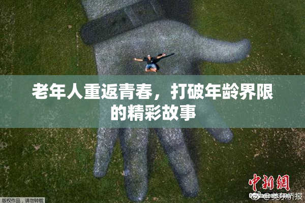 老年人重返青春，打破年龄界限的精彩故事
