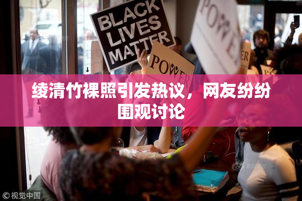 绫清竹裸照引发热议，网友纷纷围观讨论