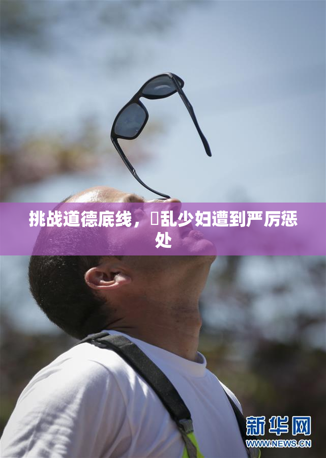 挑战道德底线，婬乱少妇遭到严厉惩处