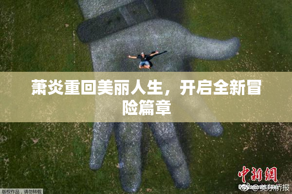 萧炎重回美丽人生，开启全新冒险篇章