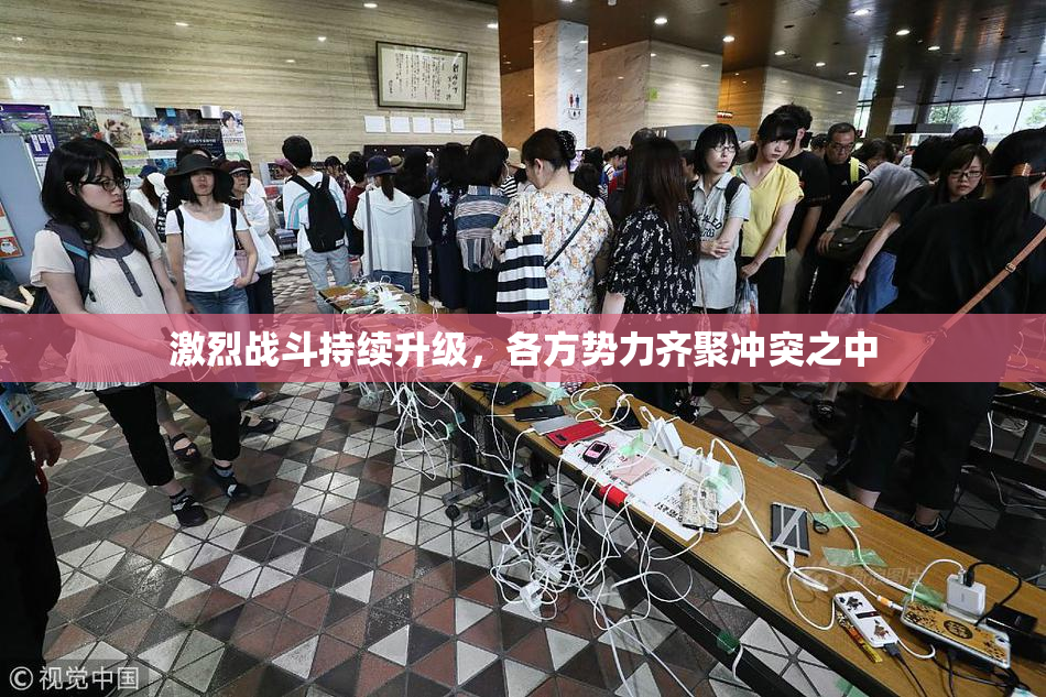 激烈战斗持续升级，各方势力齐聚冲突之中