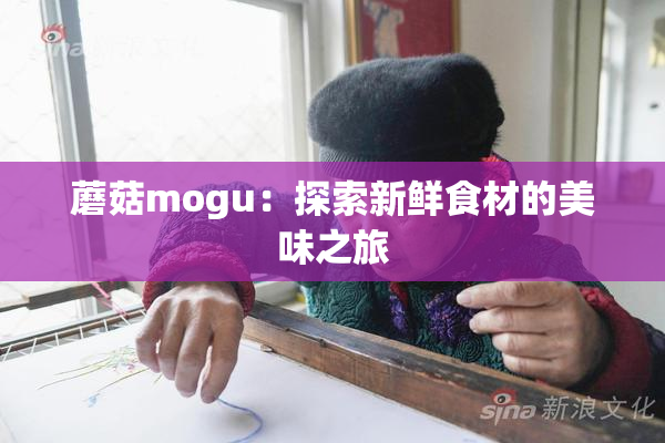 蘑菇mogu：探索新鲜食材的美味之旅