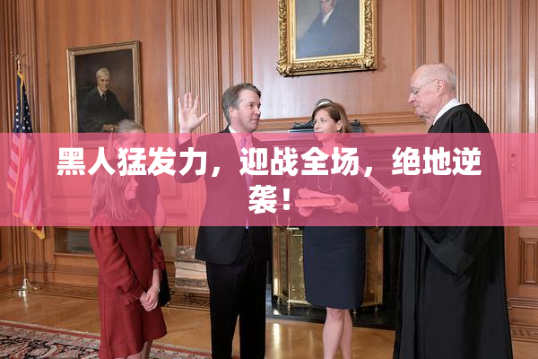 黑人猛发力，迎战全场，绝地逆袭！