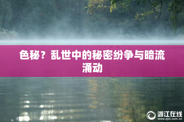 色秘？乱世中的秘密纷争与暗流涌动