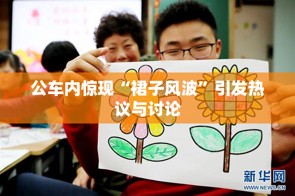 公车内惊现“裙子风波”引发热议与讨论