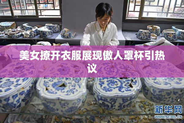 美女撩开衣服展现傲人罩杯引热议
