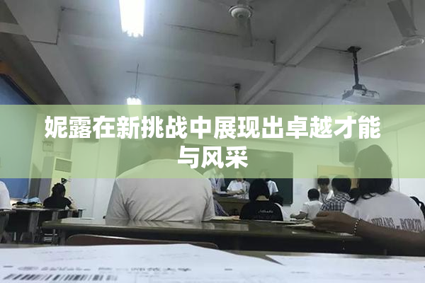妮露在新挑战中展现出卓越才能与风采