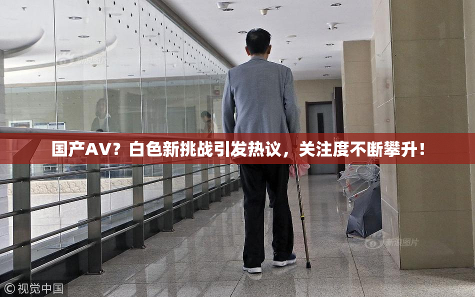 国产AV？白色新挑战引发热议，关注度不断攀升！