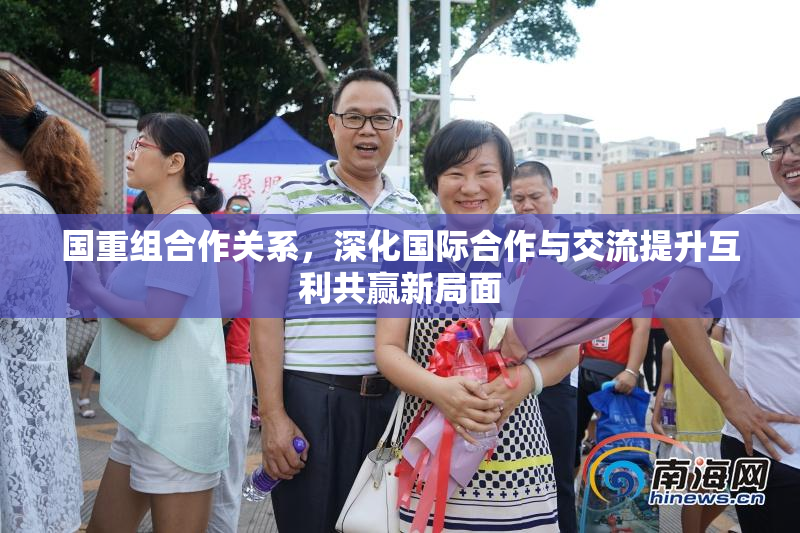 国重组合作关系，深化国际合作与交流提升互利共赢新局面