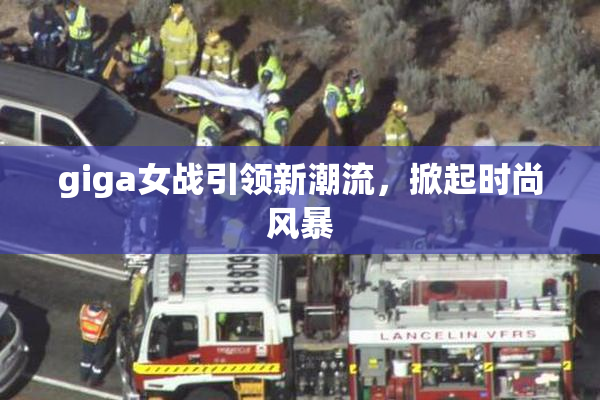 giga女战引领新潮流，掀起时尚风暴