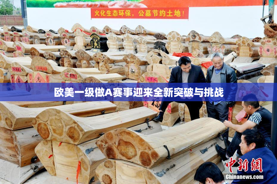 欧美一级做A赛事迎来全新突破与挑战