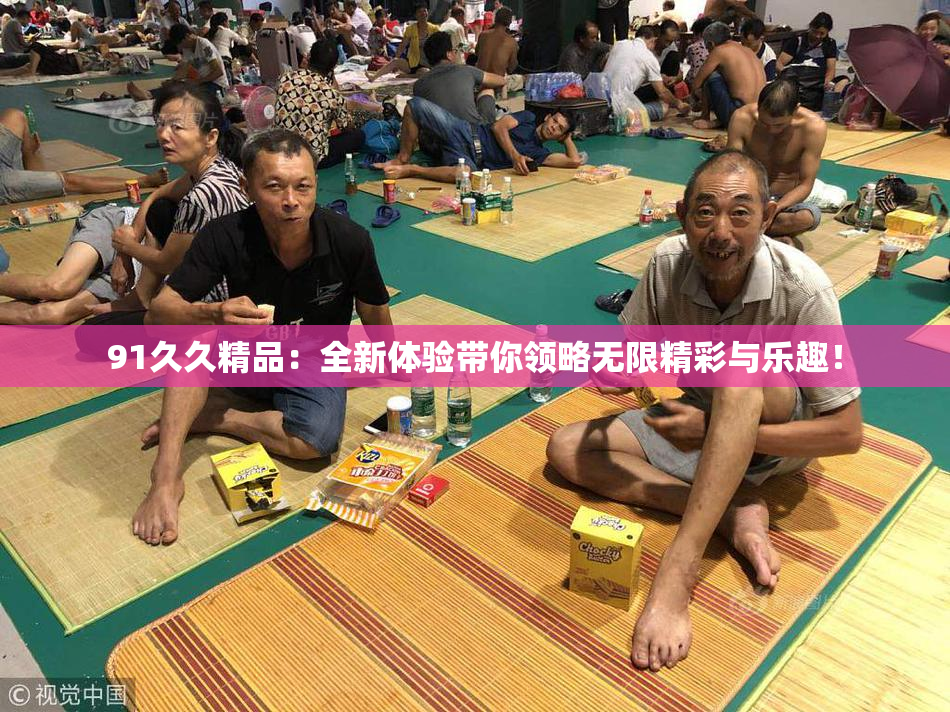 91久久精品：全新体验带你领略无限精彩与乐趣！