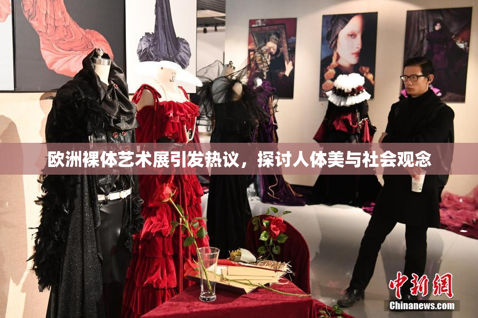 欧洲裸体艺术展引发热议，探讨人体美与社会观念