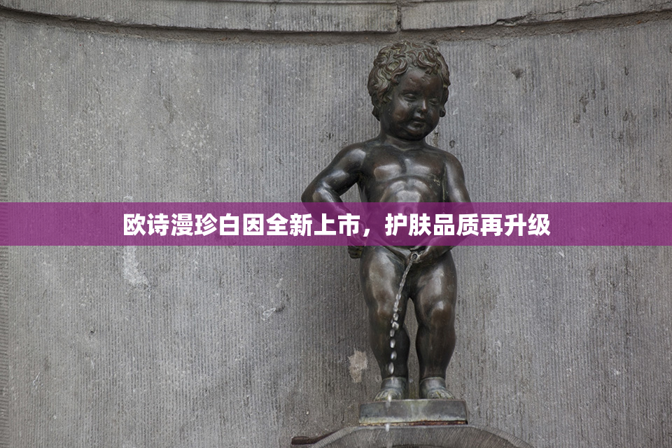 欧诗漫珍白因全新上市，护肤品质再升级