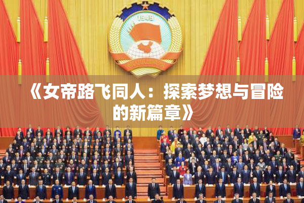 《女帝路飞同人：探索梦想与冒险的新篇章》