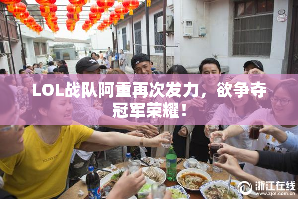 LOL战队阿重再次发力，欲争夺冠军荣耀！