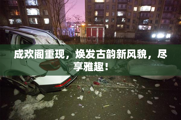成欢阁重现，焕发古韵新风貌，尽享雅趣！