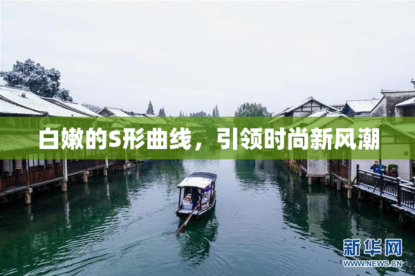白嫩的S形曲线，引领时尚新风潮