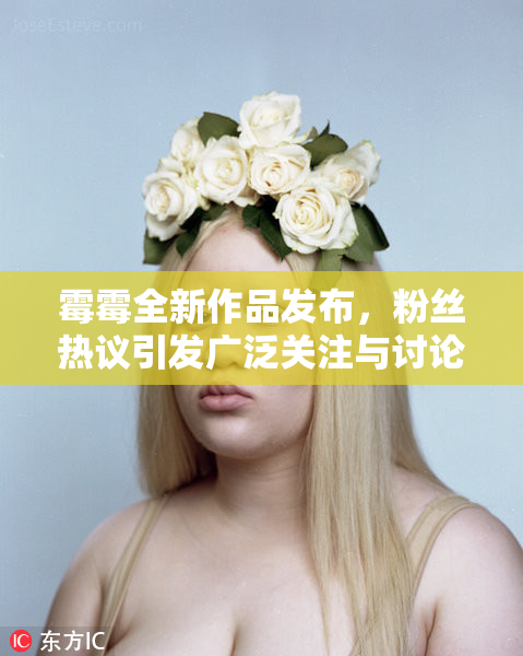 霉霉全新作品发布，粉丝热议引发广泛关注与讨论
