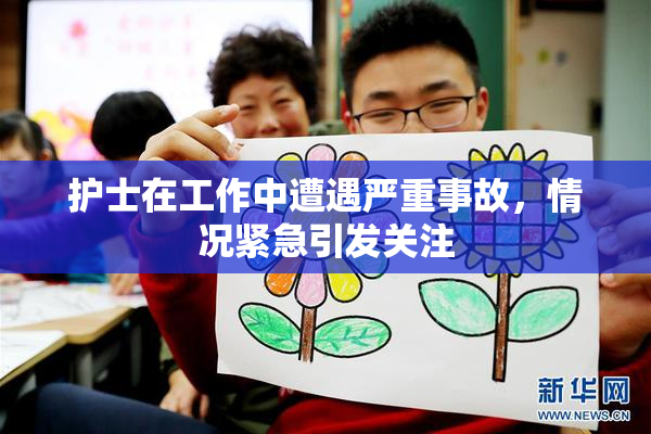 护士在工作中遭遇严重事故，情况紧急引发关注