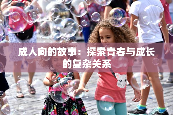 成人向的故事：探索青春与成长的复杂关系