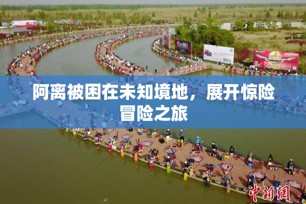 阿离被困在未知境地，展开惊险冒险之旅