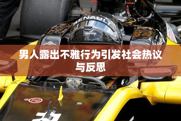 男人露出不雅行为引发社会热议与反思