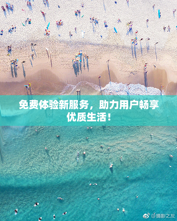 免费体验新服务，助力用户畅享优质生活！