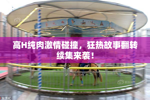 高H纯肉激情碰撞，狂热故事翻转续集来袭！