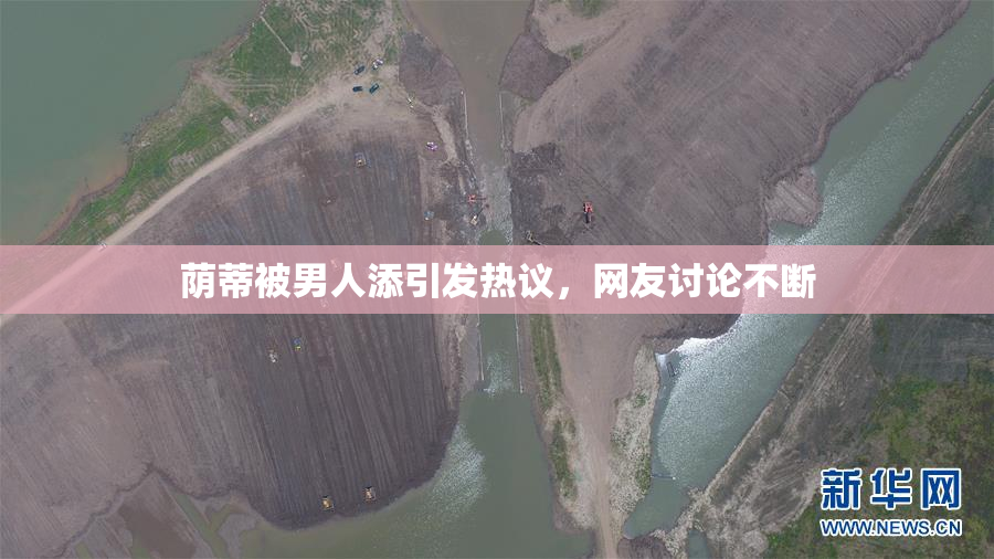 荫蒂被男人添引发热议，网友讨论不断