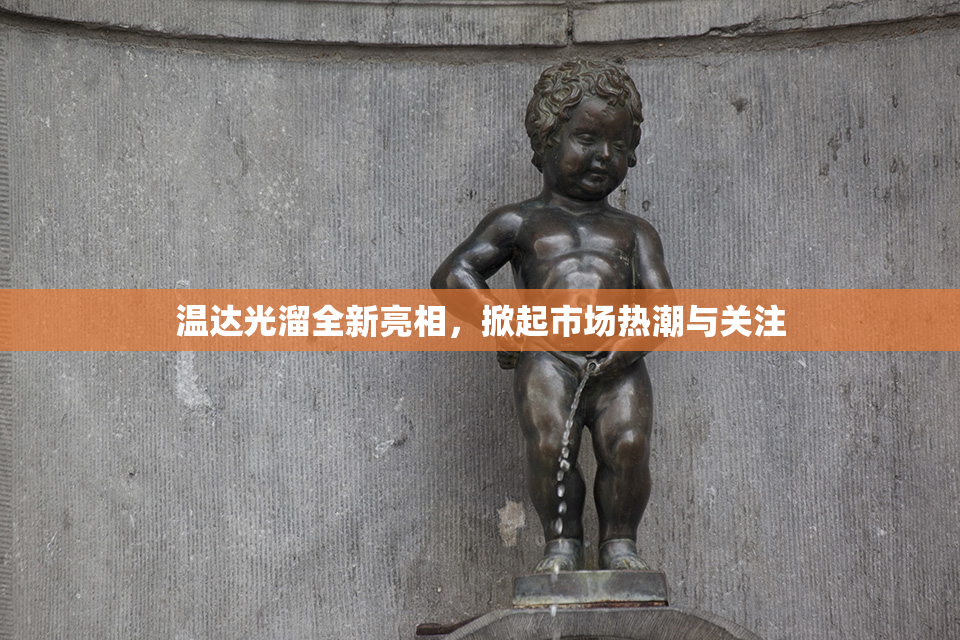 温达光溜全新亮相，掀起市场热潮与关注