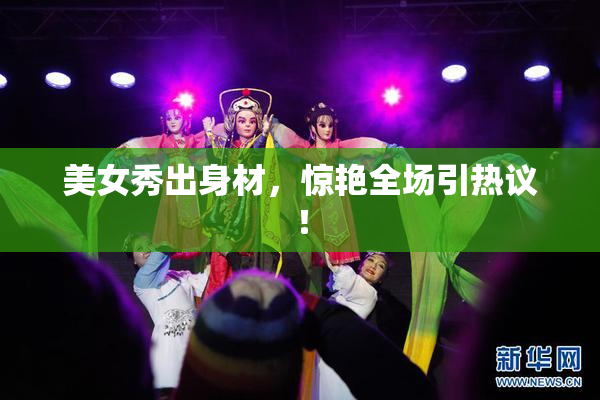 美女秀出身材，惊艳全场引热议！