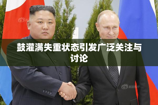 鼓灌满失重状态引发广泛关注与讨论