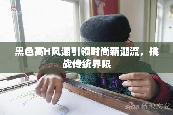 黑色高H风潮引领时尚新潮流，挑战传统界限