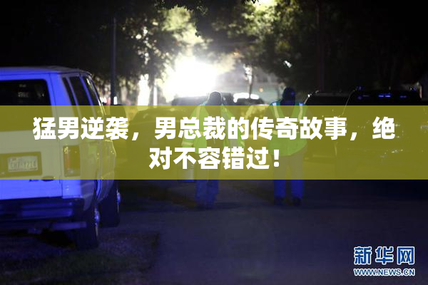 猛男逆袭，男总裁的传奇故事，绝对不容错过！