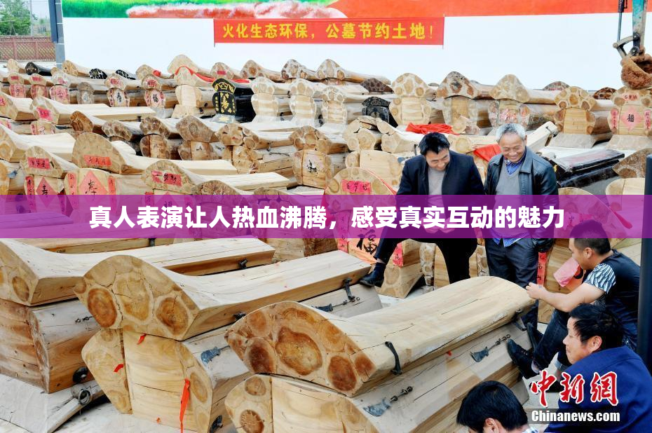 真人表演让人热血沸腾，感受真实互动的魅力