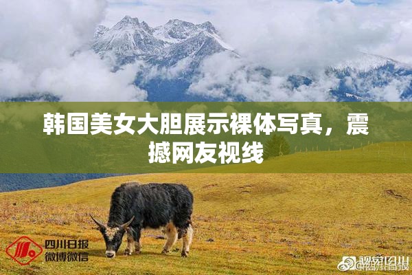 韩国美女大胆展示裸体写真，震撼网友视线